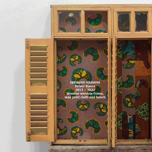 IBRAHIM MAHAMA
Driver Banza
2013 – 2022
Wooden window frame, wax print cloth and bench